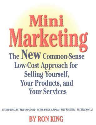 Mini Marketing: The New Common-Sense Low-Cost Approach for Selling Yourself, Your Products, and Your Services