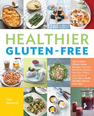 Healthier Gluten-Free: All-Natural, Whole-Grain Recipes Made with Healthy Ingredients and Zero Fillers