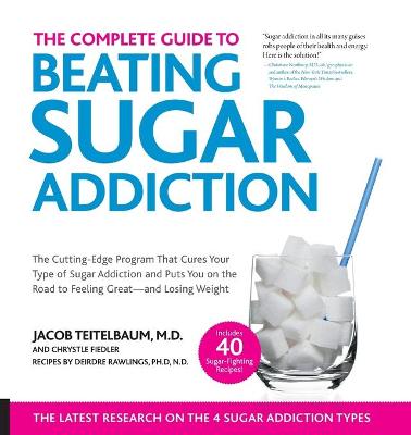 The Complete Guide to Beating Sugar Addiction: The Cutting-Edge Program That Cures Your Type of Sugar Addiction and Puts You on the Road to Feeling Great--and Losing Weight!