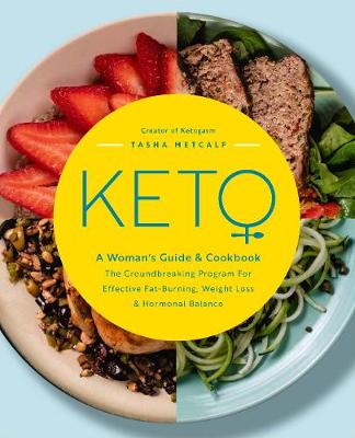 Keto: A Woman's Guide and Cookbook: The Groundbreaking Program for Effective Fat-Burning, Weight Loss & Hormonal Balance
