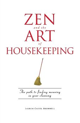 Zen and the Art of Housekeeping: The Path to Finding Meaning in Your Cleaning