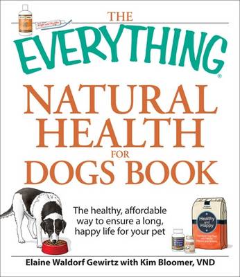 The ''Everything'' Natural Health for Dogs Book: The Healthy, Affordable Way to Ensure a Long, Happy Life for Your Pet