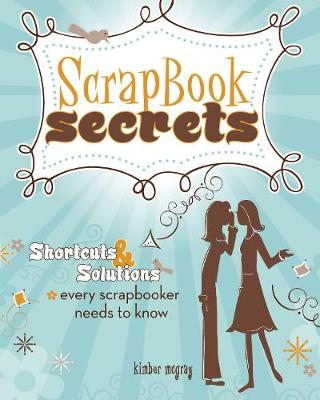Scrapbook Secrets: Shortcuts and Solutions Every Scrapbooker Needs to Know