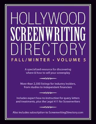 Hollywood Screenwriting Directory Fall/Winter Volume 5: A Specialized Resource for Discovering Where & How to Sell Your Screenplay