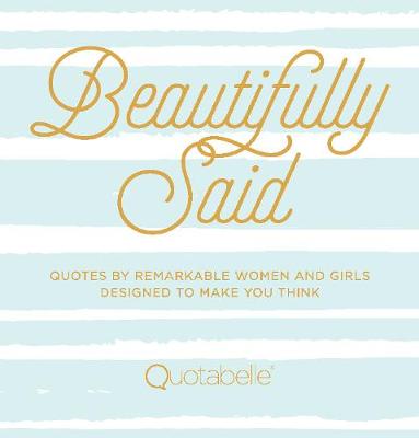 Beautifully Said: Quotes by remarkable women and girls, designed to make you think