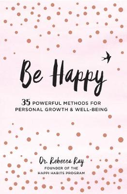 Be Happy: 35 Powerful Methods for Personal Growth & Well-Being: Volume 1