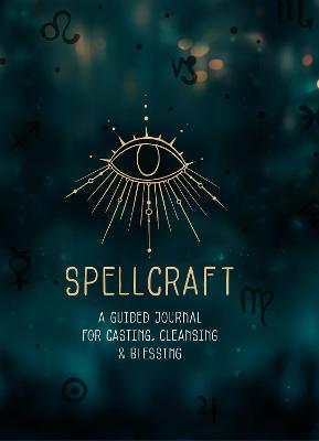 Spellcraft: A Guided Journal for Casting, Cleansing, and Blessing: Volume 2