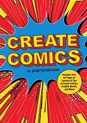 Create Comics: A Sketchbook: Includes Over 50 Pages of Lessons & Tips to Create Comics, Graphic Novels, and More!: Volume 8
