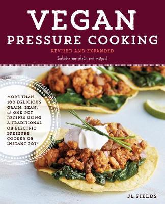 Vegan Pressure Cooking, Revised and Expanded: More than 100 Delicious Grain, Bean, and One-Pot Recipes  Using a Traditional or Electric Pressure Cooker or Instant Pot (R)