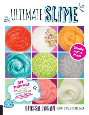 Ultimate Slime: DIY Tutorials for Crunchy Slime, Fluffy Slime, Fishbowl Slime, and More Than 100 Other Oddly Satisfying Recipes and Projects--Totally Borax Free!