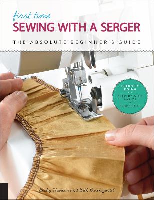 First Time Sewing with a Serger: The Absolute Beginner's Guide--Learn By Doing * Step-by-Step Basics + 9 Projects: Volume 8