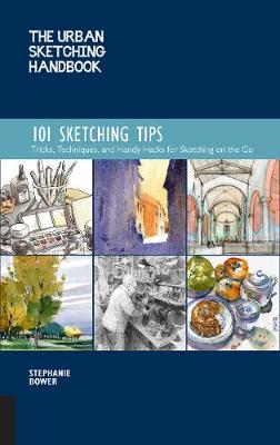 The Urban Sketching Handbook 101 Sketching Tips: Tricks, Techniques, and Handy Hacks for Sketching on the Go: Volume 8