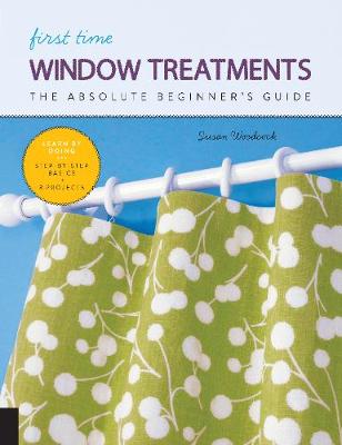 First Time Window Treatments: The Absolute Beginner's Guide - Learn By Doing * Step-by-Step Basics + 8 Projects