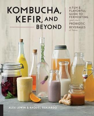 Kombucha, Kefir, and Beyond: A Fun and Flavorful Guide to Fermenting Your Own Probiotic Beverages at Home