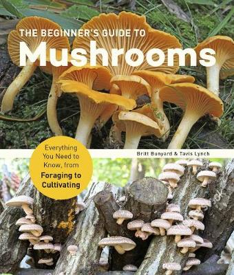 The Beginner's Guide to Mushrooms: Everything You Need to Know, from Foraging to Cultivating