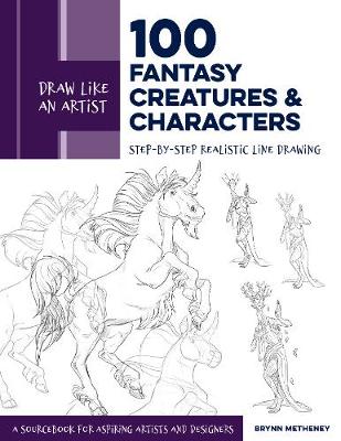 Draw Like an Artist: 100 Fantasy Creatures and Characters: Step-by-Step Realistic Line Drawing - A Sourcebook for Aspiring Artists and Designers: Volume 4