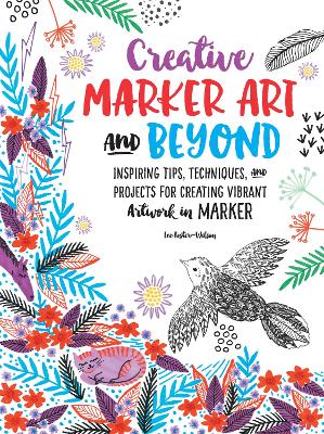 Creative Marker Art and Beyond: Inspiring tips, techniques, and projects for creating vibrant artwork in marker