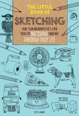 The Little Book of Sketching: More than 100 quirky and clever ideas for sketching your way through daily life: Volume 1