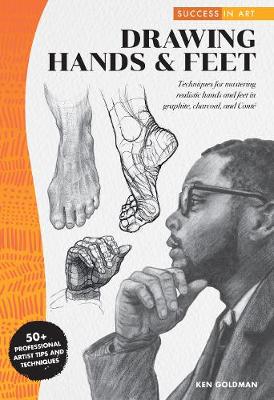 Success in Art: Drawing Hands & Feet: Techniques for mastering realistic hands and feet in graphite, charcoal, and Conte - 50+ Professional Artist Tips and Techniques