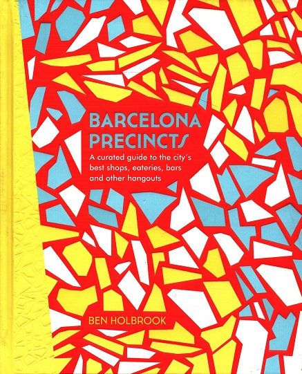 Barcelona Precincts: A Curated Guide to the City's Best Shops, Eateries, Bars and Other Hangouts