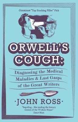 Orwell's Cough: Diagnosing the Medical Maladies and Last Gasps of the Great Writers