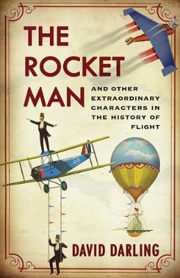 Rocket Man: And Other Extraordinary Characters in the History of Flight