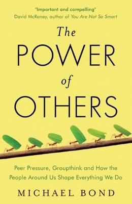 The Power of Others: Peer Pressure, Groupthink, and How the People Around Us Shape Everything We Do