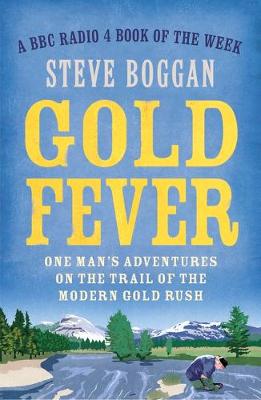 Gold Fever: One Man's Adventures on the Trail of the Modern Gold Rush