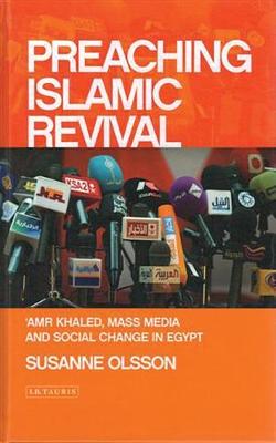 Preaching Islamic Revival: Amr Khaled, Mass Media and Social Change in Egypt