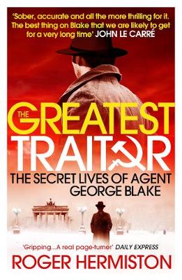 The Greatest Traitor: The Secret Lives of Agent George Blake