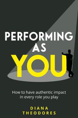 Performing as you: How to have authentic impact in every role you play