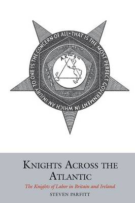 Knights Across the Atlantic: The Knights of Labor in Britain and Ireland