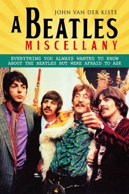 Beatles Miscellany: Everything You Always Wanted to Know About the Beatles but Were Afraid T
