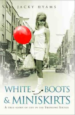 White Boots and Miniskirts: A True Story of Life in the Swinging Sixties