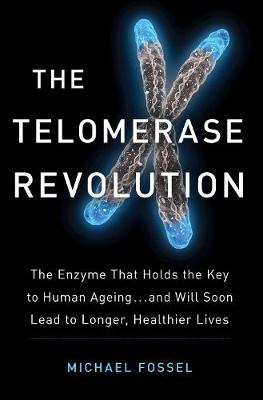 The Telomerase Revolution: The Story of the Scientific Breakthrough That Holds the Keys to Human Ageing