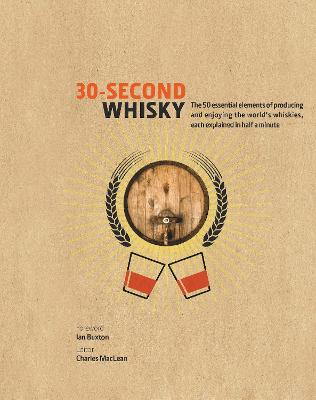 30-Second Whisky: The 50 essential elements of producing and enjoying the world's whiskies, each explained in half a minute