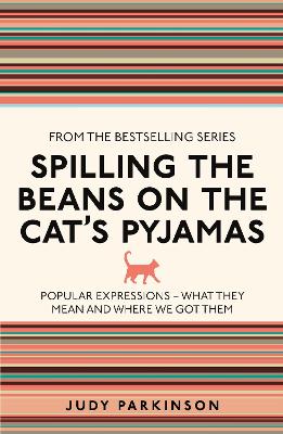 Spilling the Beans on the Cat's Pyjamas: Popular Expressions - What They Mean and Where We Got Them