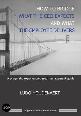 How to Bridge what the CEO expects and what the Employee delivers: A pragmatic experience-based management guide