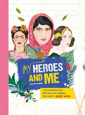 My Heroes and Me: A fill-in-yourself book with advice and inspiration from history's greatest women