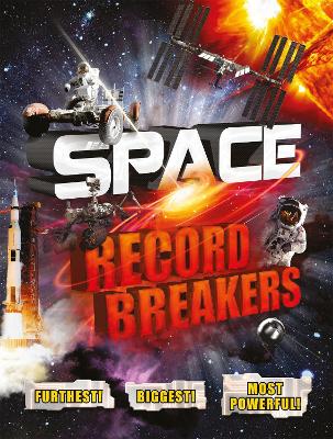 Space Record Breakers: Furthest! Biggest! Most Powerful!