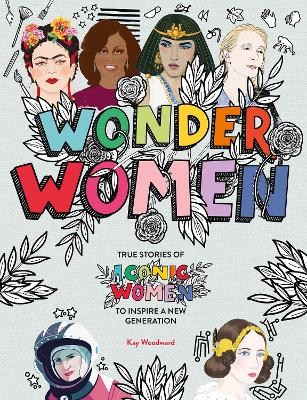 Wonder Women: True stories of iconic women to inspire a new generation