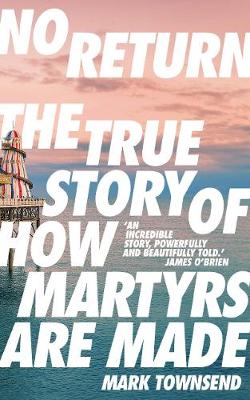 No Return: The True Story of How Martyrs Are Made