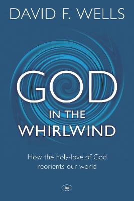 God in the Whirlwind: How The Holy-Love Of God Reorients Our World