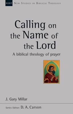 Calling on the Name of the Lord: A Biblical Theology of Prayer