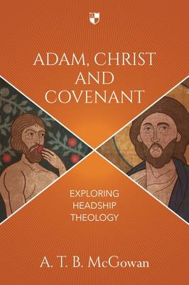 Adam, Christ and Covenant: Exploring Headship Theology