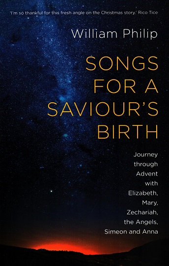 Songs for a Saviour's Birth: Journey Through Advent with Elizabeth, Mary, Zechariah, the Angels, Simeon and Anna