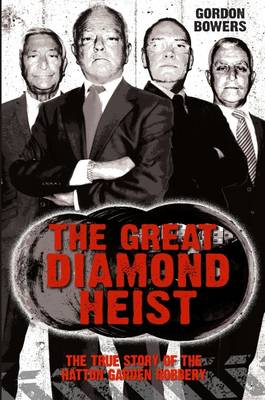 The Great Diamond Heist: The True Story of the Hatton Garden Robbery