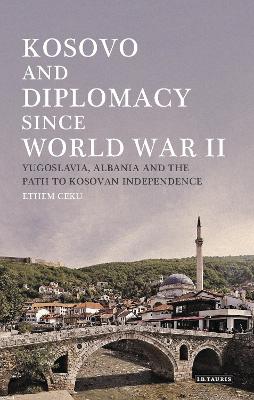 Kosovo and Diplomacy since World War II: Yugoslavia, Albania and the Path to Kosovan Independence