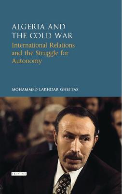 Algeria and the Cold War: International Relations and the Struggle for Autonomy