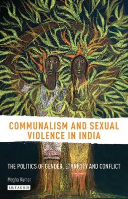Communalism and Sexual Violence in India: The Politics of Gender, Ethnicity and Conflict